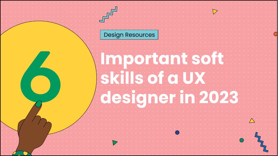 6 Important soft skills of a UX designer in 2023